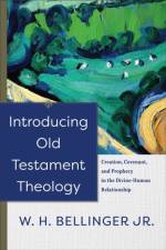 Introducing Old Testament Theology – Creation, Covenant, and Prophecy in the Divine–Human Relationship af W. H. Jr. Bellinger