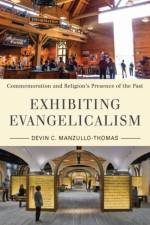 Exhibiting Evangelicalism af Devin C Manzullo-Thomas