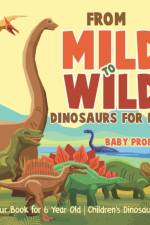 From Mild to Wild, Dinosaurs for Kids - Dinosaur Book for 6-Year-Old Children's Dinosaur Books af Baby Professor