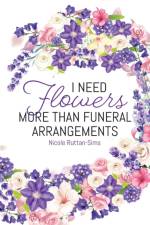 I Need Flowers More Than Funeral Arrangements af Nicole Ruttan-Sims
