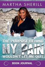 THE PURPOSE BEHIND MY PAIN WOULDN'T LET af MARTHA SHERILL