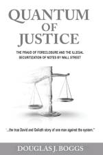 Quantum of Justice - The Fraud of Foreclosure and the Illegal Securitization of Notes by Wall Street af Douglas J Boggs