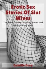 Erotic Sex Stories Of Slut Wives af Camille Gray