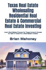 Texas Real Estate Wholesaling Residential Real Estate & Commercial Real Estate Investing af Brian Mahoney