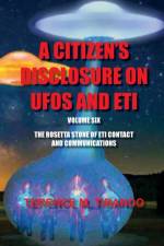 ACITIZEN'S DISCLOSURE ON UFOS AND ETI - VOLUME SIX - THE ROSETTA STONE OF ETI CONTACT AND COMMUNICATIONS af TIBANDO TERENCE M. TIBANDO