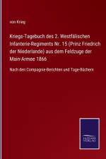 Kriegs-Tagebuch des 2. Westfalischen Infanterie-Regiments Nr. 15 (Prinz Friedrich der Niederlande) aus dem Feldzuge der Main-Armee 1866 af Von Krieg