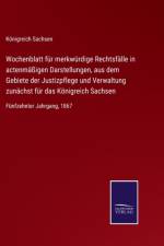 Wochenblatt fur merkwurdige Rechtsfalle in actenmaigen Darstellungen, aus dem Gebiete der Justizpflege und Verwaltung zunachst fur das Konigreich Sachsen