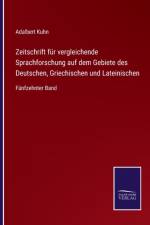 Zeitschrift fur vergleichende Sprachforschung auf dem Gebiete des Deutschen, Griechischen und Lateinischen