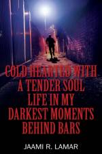 Cold Hearted with a Tender Soul Life In My Darkest Moments Behind Bars af Lamar Jaami R. Lamar