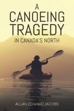 Canoeing Tragedy in Canada's North af Allan Edward Jacobs