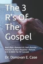 THE 3 R'S OF THE GOSPEL: MAN'S RUIN RO af DONOVAN E. CASE