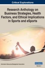 Research Anthology on Business Strategies, Health Factors, and Ethical Implications in Sports and eSports, VOL 1