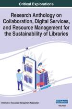 Research Anthology on Collaboration, Digital Services, and Resource Management for the Sustainability of Libraries, VOL 1