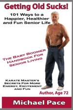 GETTING OLD SUCKS!: 101 WAYS TO A HAPPIE af Michael Pace