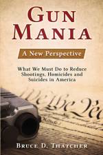 GUN MANIA: A NEW PERSPECTIVE - WHAT WE M af Bruce D. Thatcher