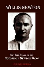 Willis Newton The True Story of the Notorious Newton Gang af G R Williamson