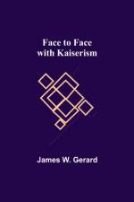 Face to Face with Kaiserism af James W Gerard