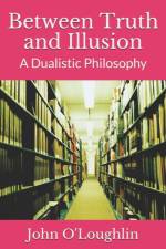 BETWEEN TRUTH AND ILLUSION: A DUALISTIC af JOHN JAM O'LOUGHLIN