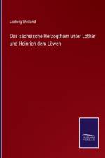 sachsische Herzogthum unter Lothar und Heinrich dem Loewen af Ludwig Weiland
