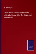 Deutschlands Geschichtsquellen im Mittelalter bis zur Mitte des dreizehnten Jahrhunderts af W Wattenbach