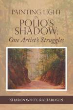 Painting Light in Polio's Shadow af Sharon White Richardson