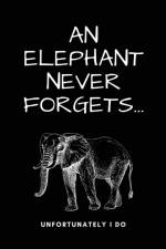 Elephant Never Forgets...Unfortunately I Do af Luxe Printing