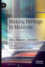 MAKING HERITAGE IN MALAYSIA : SITES, HIS af SHARMANI PA GABRIEL