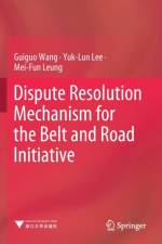 Dispute Resolution Mechanism for the Belt and Road Initiative af Mei-Fun Leung
