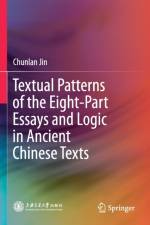 Textual Patterns of the Eight-Part Essays and Logic in Ancient Chinese Texts af Chunlan Jin