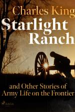 Starlight Ranch and Other Stories of Army Life on the Frontier af Charles King