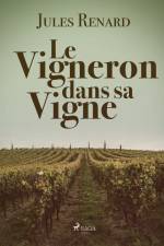 Le Vigneron dans sa Vigne af Jules Renard