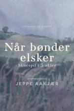 Når bønder elsker. Skuespil i 5 akter af Jeppe Aakjær