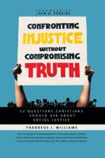 Confronting Injustice without Compromising Truth af Thaddeus J. Williams