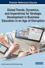 Global Trends, Dynamics, and Imperatives for Strategic Development in Business Education in an Age of Disruption