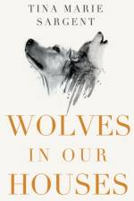 Wolves In Our Houses af Tina Marie Sargent