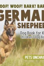 Woof! Woof! Bark! Bark! German Shepherd Dog Book for Kids Children's Dog Books af Pets Unchained