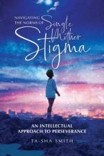 NAVIGATING THE NORMS OF SINGLE MOTHER ST af TA-SHA SMITH