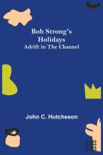 Bob Strong's Holidays; Adrift in the Channel af John C Hutcheson