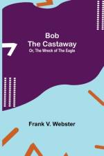 Bob the Castaway; Or, The Wreck of the Eagle af Frank V Webster