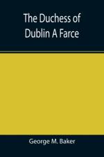 Duchess of Dublin A Farce af George M Baker