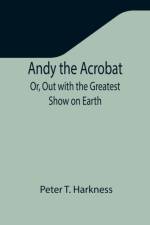 Andy the Acrobat; Or, Out with the Greatest Show on Earth af Peter T Harkness