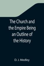 Church and the Empire Being an Outline of the History of the Church from A.D. 1003 to A.D. 1304 af D J Medley