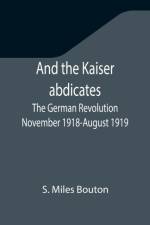 And the Kaiser abdicates af S Miles Bouton
