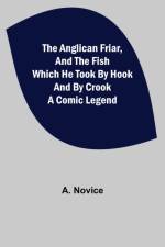 Anglican Friar, and the Fish which he Took by Hook and by Crook; A Comic Legend af A Novice