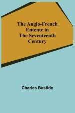 Anglo-French Entente in the Seventeenth Century af Charles Bastide