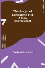 Angel of Lonesome Hill; A Story of a President af Frederick Landis