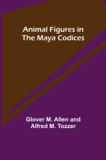 Animal Figures in the Maya Codices af Alfred M Tozzer