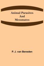 Animal Parasites and Messmates af P J Van Beneden
