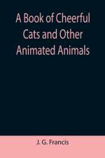 Book of Cheerful Cats and Other Animated Animals af J G Francis