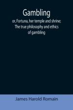 Gambling; or, Fortuna, her temple and shrine; The true philosophy and ethics of gambling af James Harold Romain